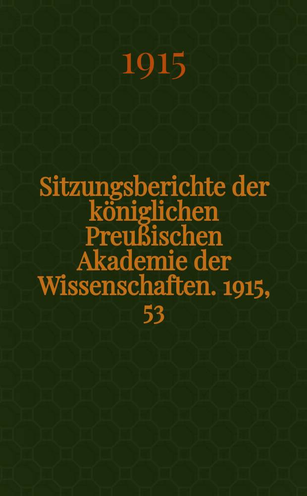 Sitzungsberichte der königlichen Preußischen Akademie der Wissenschaften. 1915, 53