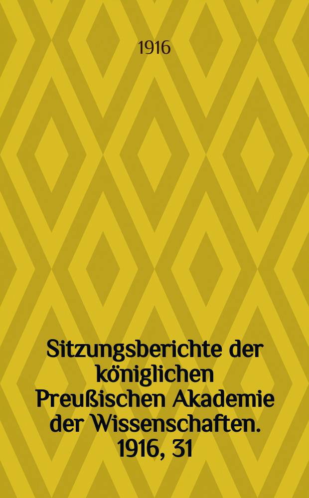 Sitzungsberichte der königlichen Preußischen Akademie der Wissenschaften. 1916, 31