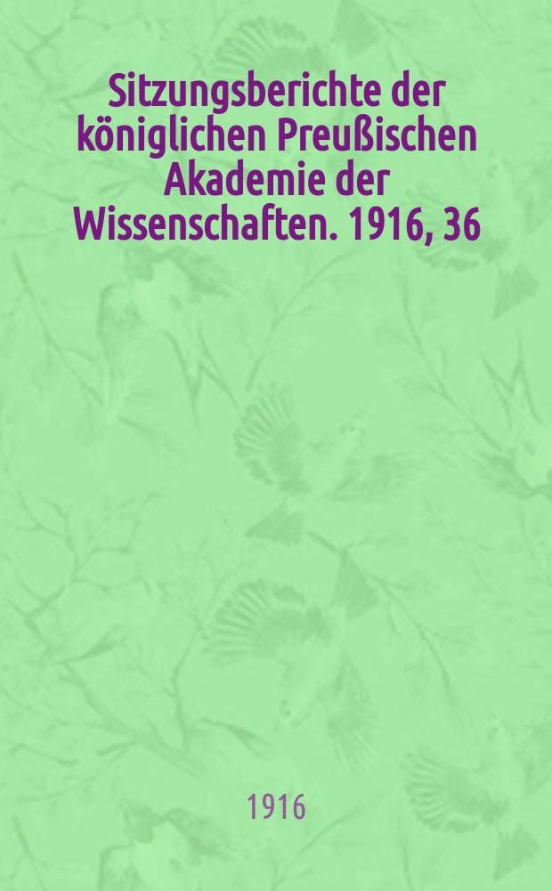 Sitzungsberichte der k&ouml;niglichen Preu&szlig;ischen Akademie der Wissenschaften. 1916, 36