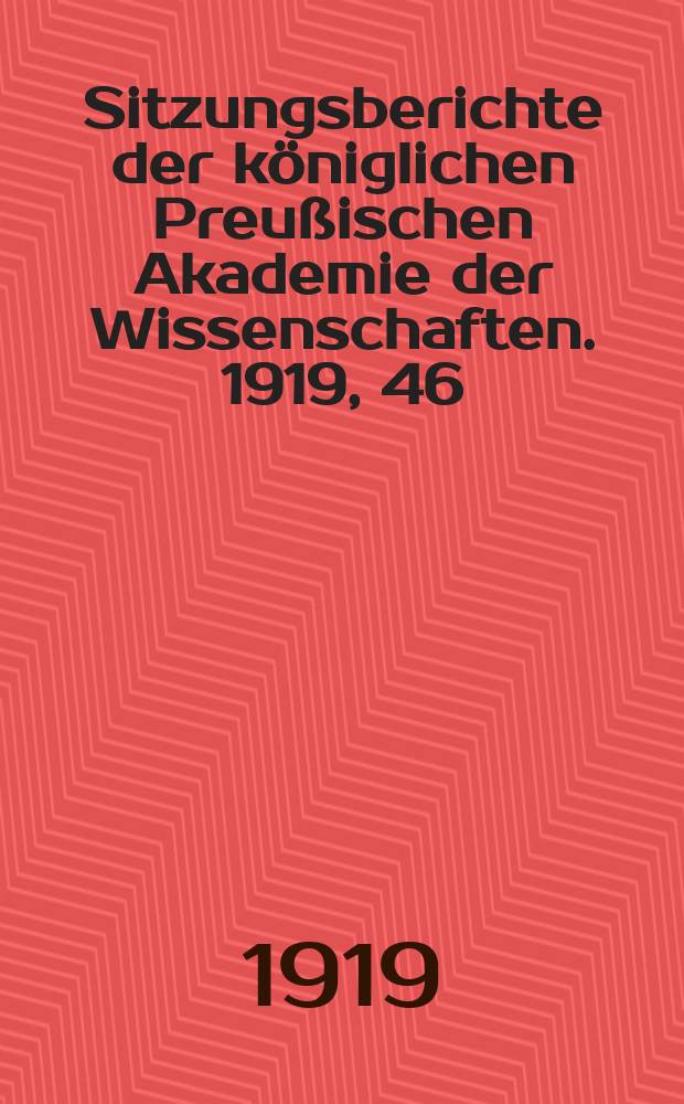 Sitzungsberichte der k&ouml;niglichen Preu&szlig;ischen Akademie der Wissenschaften. 1919, 46