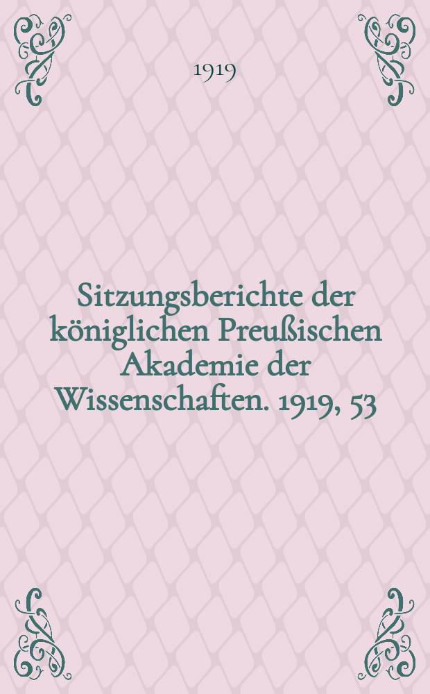 Sitzungsberichte der königlichen Preußischen Akademie der Wissenschaften. 1919, 53