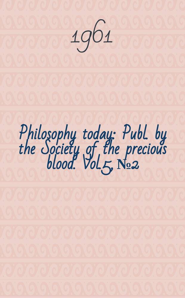 Philosophy today : Publ. by the Society of the precious blood. Vol.5, №2