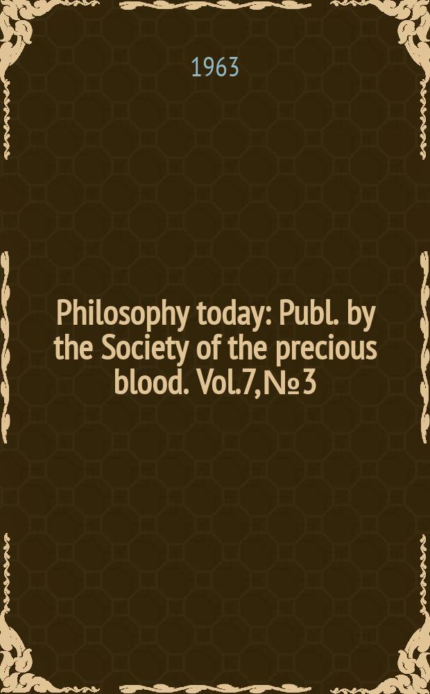 Philosophy today : Publ. by the Society of the precious blood. Vol.7, №3/4
