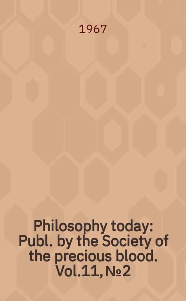 Philosophy today : Publ. by the Society of the precious blood. Vol.11, №2/4