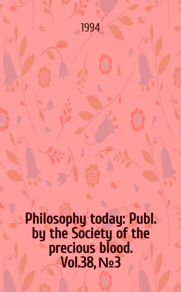 Philosophy today : Publ. by the Society of the precious blood. Vol.38, №3