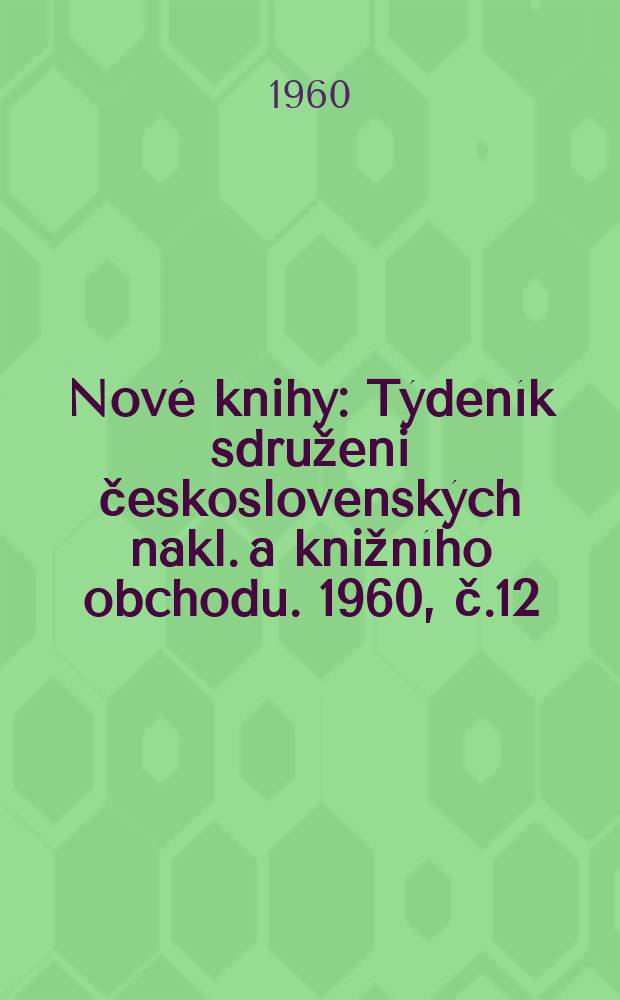 Nové knihy : Týdeník sdruženi československých nakl. a knižního obchodu. 1960, č.12