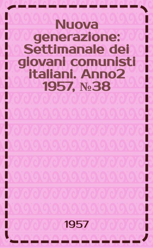 Nuova generazione : Settimanale dei giovani comunisti italiani. Anno2 1957, №38