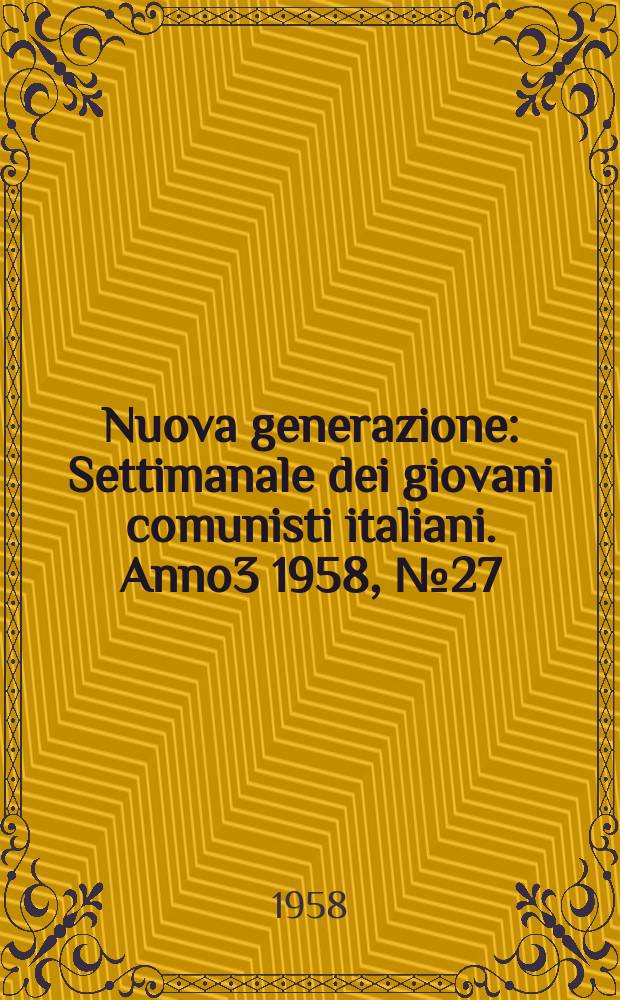 Nuova generazione : Settimanale dei giovani comunisti italiani. Anno3 1958, №27