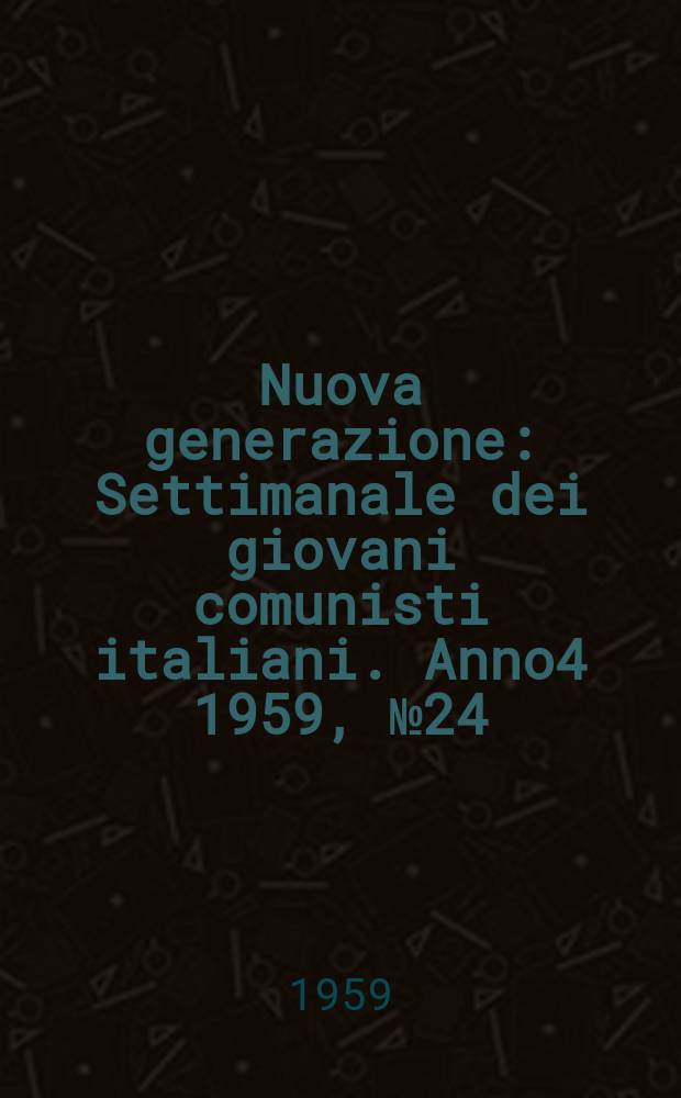 Nuova generazione : Settimanale dei giovani comunisti italiani. Anno4 1959, №24