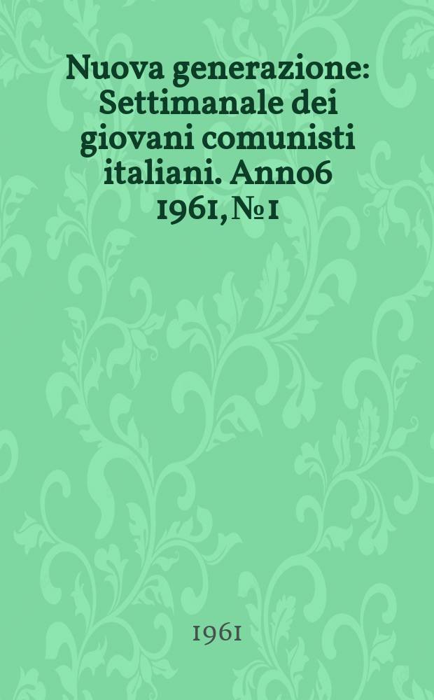 Nuova generazione : Settimanale dei giovani comunisti italiani. Anno6 1961, №1