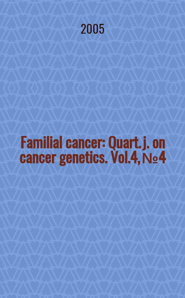 Familial cancer : Quart. j. on cancer genetics. Vol.4, № 4