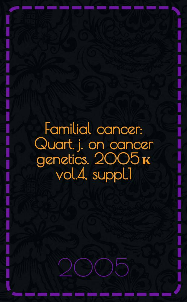 Familial cancer : Quart. j. on cancer genetics. 2005 к vol.4, suppl.1 : Programme and abstracts