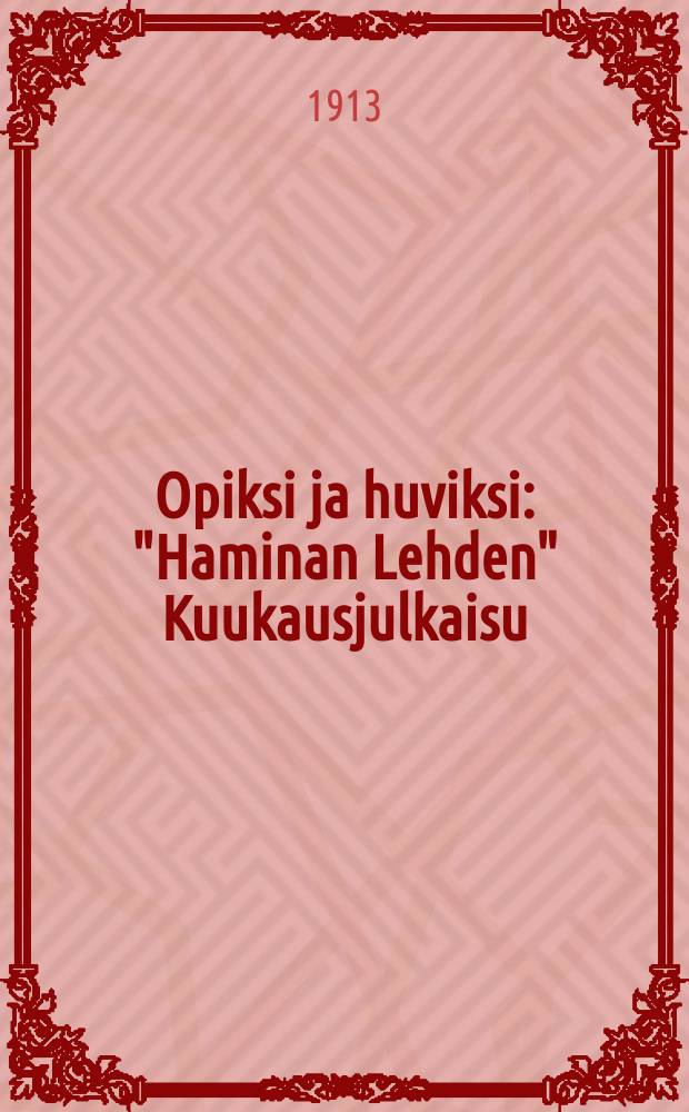 Opiksi ja huviksi : "Haminan Lehden" Kuukausjulkaisu