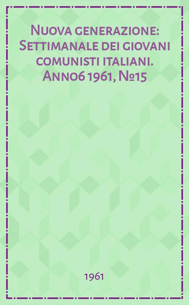 Nuova generazione : Settimanale dei giovani comunisti italiani. Anno6 1961, №15