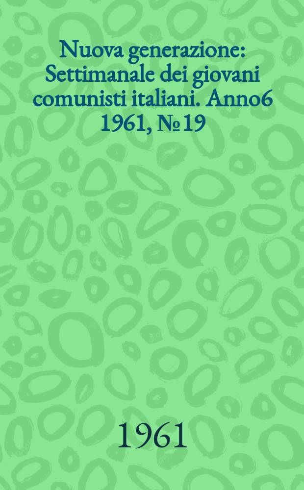 Nuova generazione : Settimanale dei giovani comunisti italiani. Anno6 1961, №19