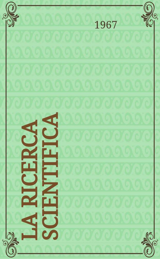 La Ricerca scientifica : Rivista del consiglio nazionale delle ricerche. Anno37 1967, №7