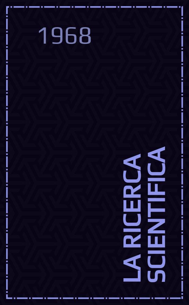 La Ricerca scientifica : Rivista del consiglio nazionale delle ricerche. Anno38 1968, №7