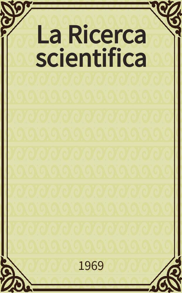La Ricerca scientifica : Rivista del consiglio nazionale delle ricerche. Anno39 1969, №1