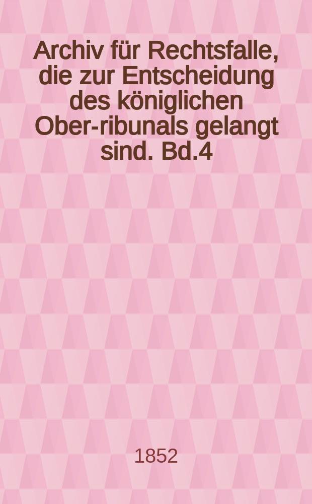 Archiv f&uuml;r Rechtsfalle, die zur Entscheidung des k&ouml;niglichen Ober -Tribunals gelangt sind. Bd.4
