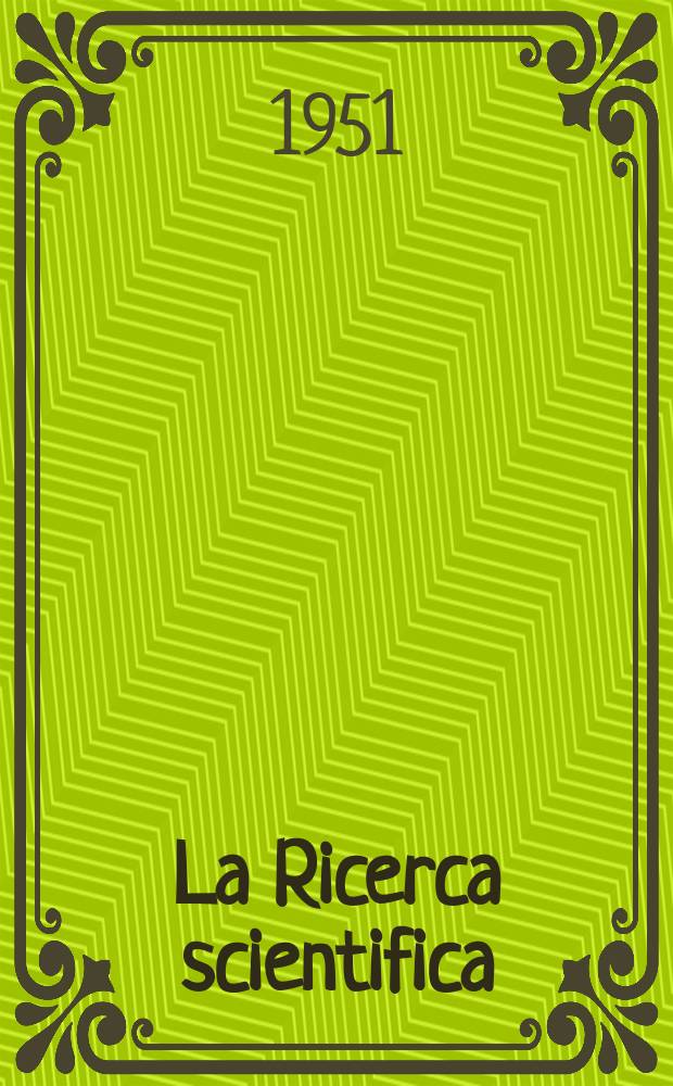 La Ricerca scientifica : Rivista del consiglio nazionale delle ricerche. Anno21 1951, №5