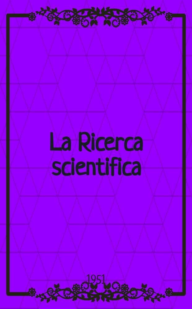 La Ricerca scientifica : Rivista del consiglio nazionale delle ricerche. Anno21 1951, №10