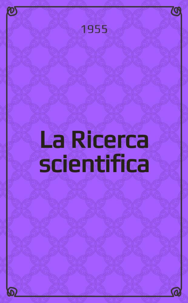 La Ricerca scientifica : Rivista del consiglio nazionale delle ricerche. Anno25 1955, №10