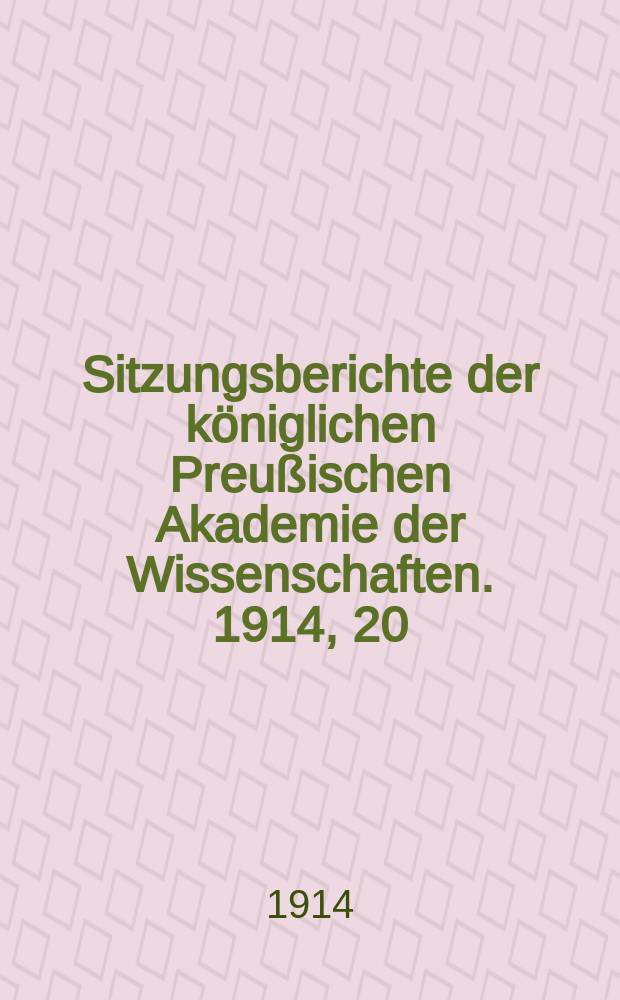 Sitzungsberichte der k&ouml;niglichen Preu&szlig;ischen Akademie der Wissenschaften. 1914, 20