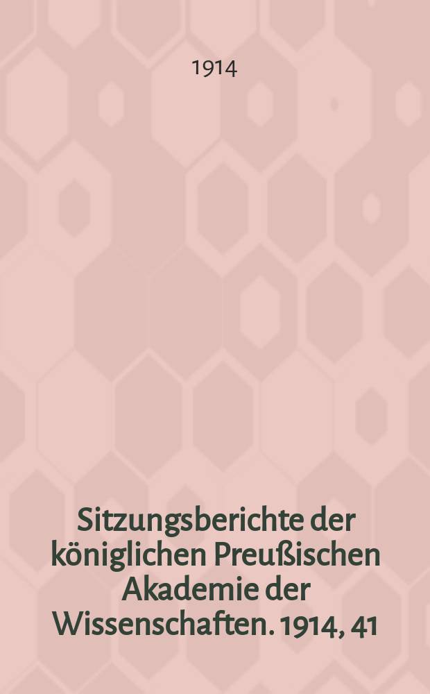 Sitzungsberichte der k&ouml;niglichen Preu&szlig;ischen Akademie der Wissenschaften. 1914, 41