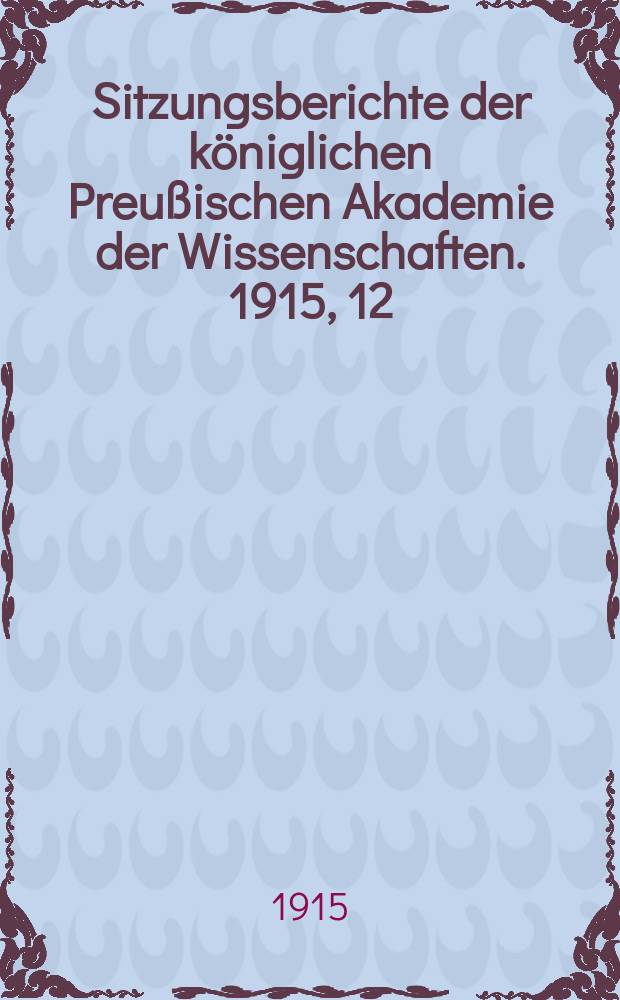 Sitzungsberichte der königlichen Preußischen Akademie der Wissenschaften. 1915, 12