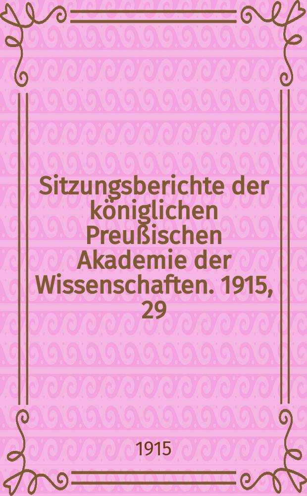 Sitzungsberichte der königlichen Preußischen Akademie der Wissenschaften. 1915, 29