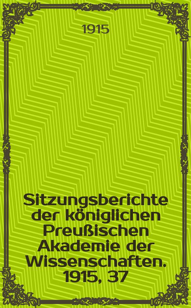 Sitzungsberichte der königlichen Preußischen Akademie der Wissenschaften. 1915, 37