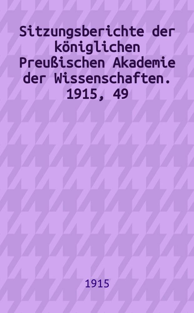 Sitzungsberichte der k&ouml;niglichen Preu&szlig;ischen Akademie der Wissenschaften. 1915, 49