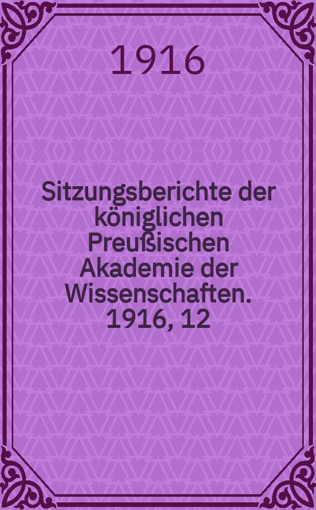 Sitzungsberichte der k&ouml;niglichen Preu&szlig;ischen Akademie der Wissenschaften. 1916, 12