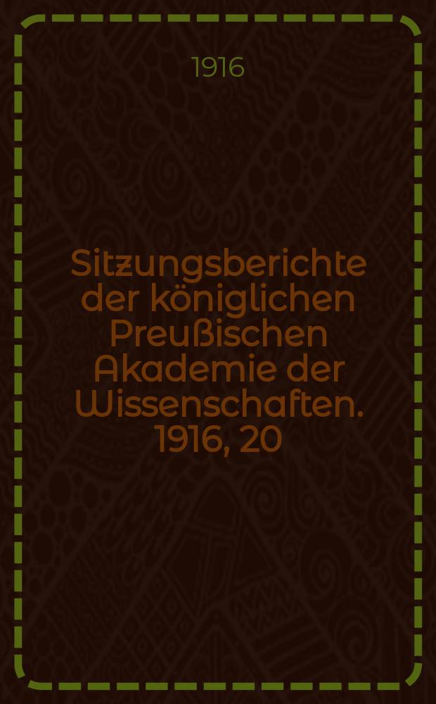 Sitzungsberichte der königlichen Preußischen Akademie der Wissenschaften. 1916, 20