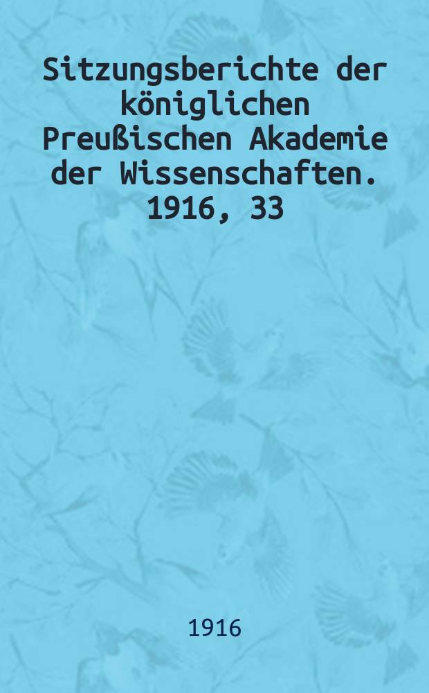 Sitzungsberichte der königlichen Preußischen Akademie der Wissenschaften. 1916, 33