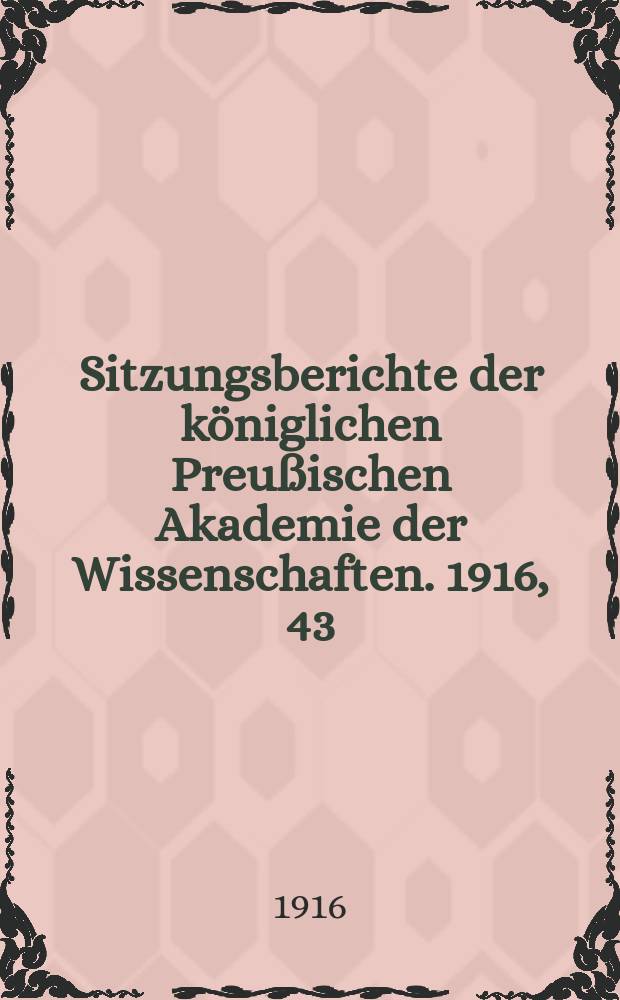 Sitzungsberichte der k&ouml;niglichen Preu&szlig;ischen Akademie der Wissenschaften. 1916, 43
