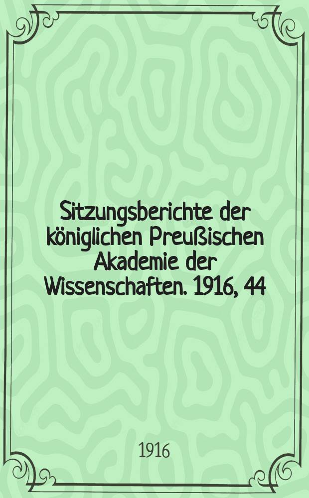 Sitzungsberichte der k&ouml;niglichen Preu&szlig;ischen Akademie der Wissenschaften. 1916, 44