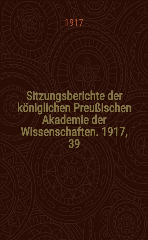 Sitzungsberichte der k&ouml;niglichen Preu&szlig;ischen Akademie der Wissenschaften. 1917, 39