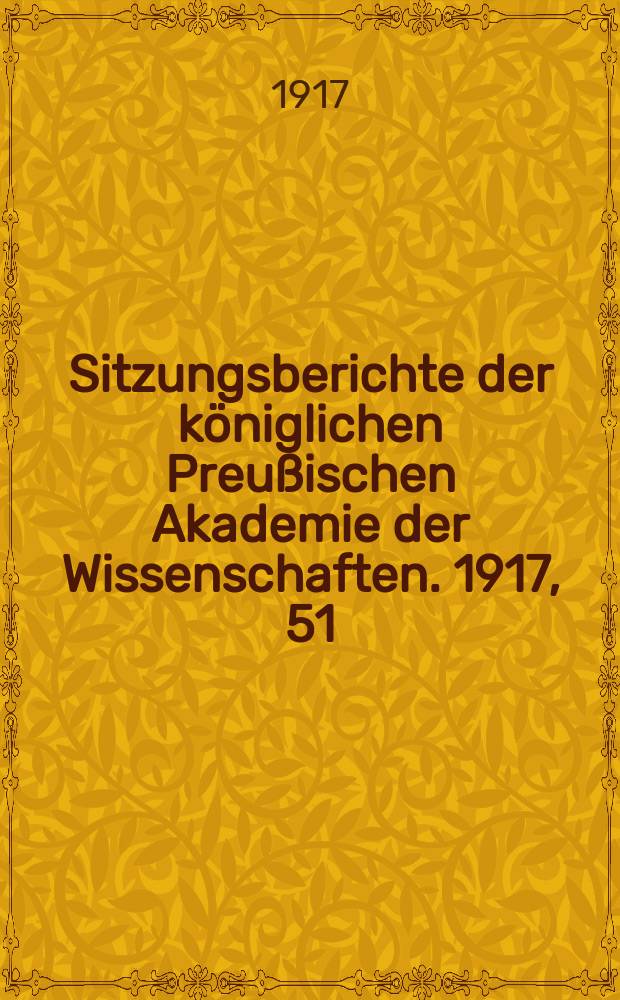 Sitzungsberichte der k&ouml;niglichen Preu&szlig;ischen Akademie der Wissenschaften. 1917, 51