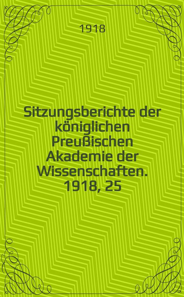 Sitzungsberichte der königlichen Preußischen Akademie der Wissenschaften. 1918, 25