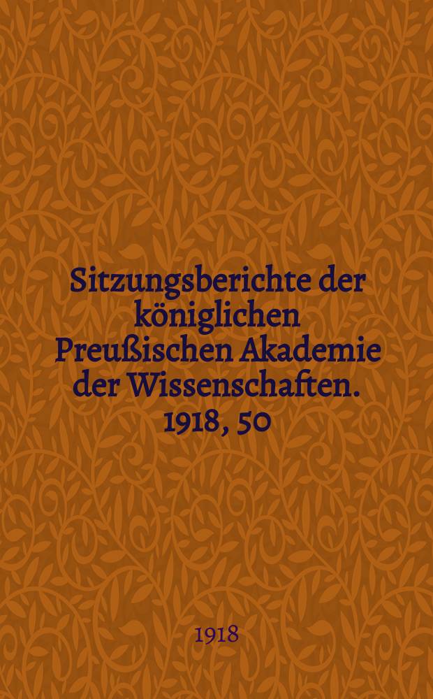 Sitzungsberichte der königlichen Preußischen Akademie der Wissenschaften. 1918, 50