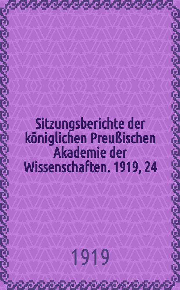 Sitzungsberichte der k&ouml;niglichen Preu&szlig;ischen Akademie der Wissenschaften. 1919, 24