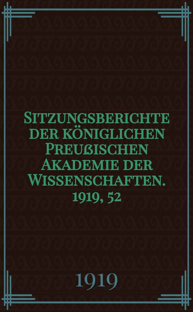 Sitzungsberichte der königlichen Preußischen Akademie der Wissenschaften. 1919, 52