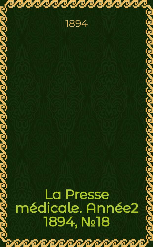 La Presse m&eacute;dicale. Ann&eacute;e2 1894, №18