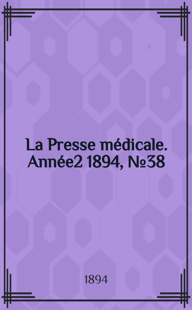 La Presse m&eacute;dicale. Ann&eacute;e2 1894, №38