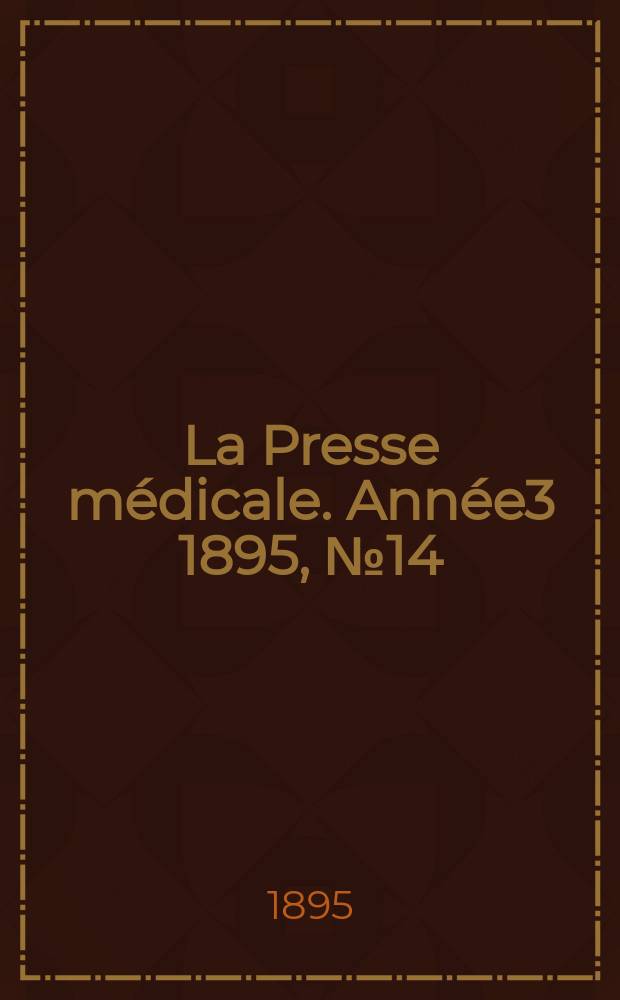 La Presse médicale. Année3 1895, №14