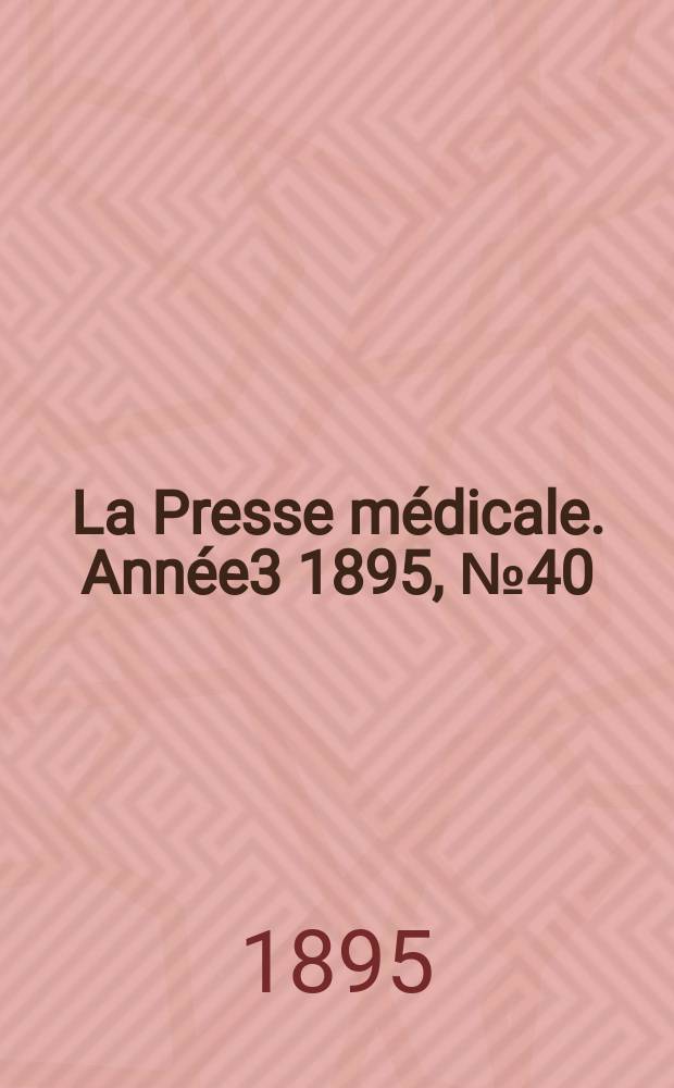 La Presse médicale. Année3 1895, №40