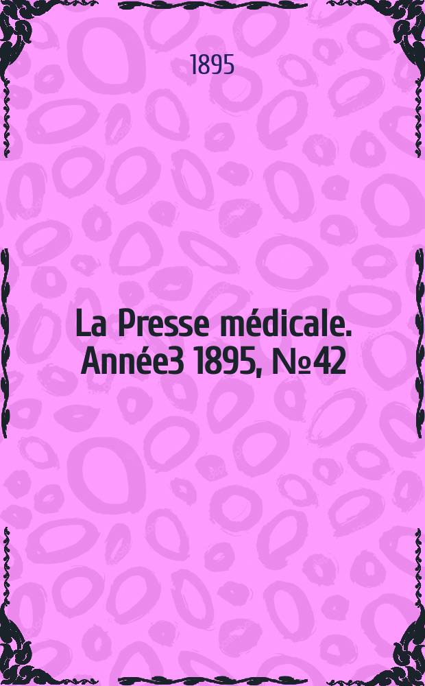La Presse médicale. Année3 1895, №42