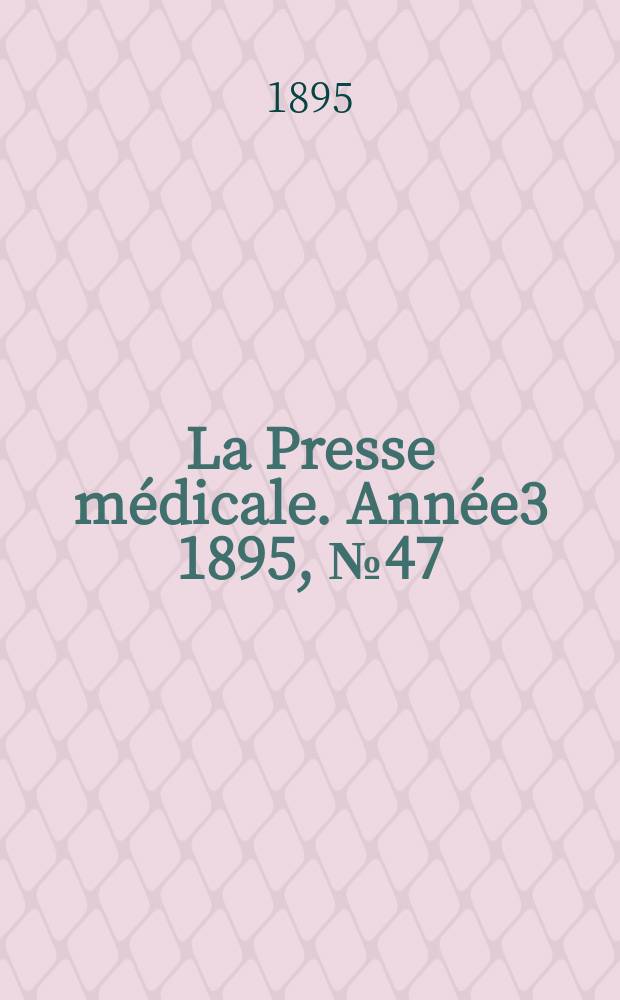 La Presse médicale. Année3 1895, №47