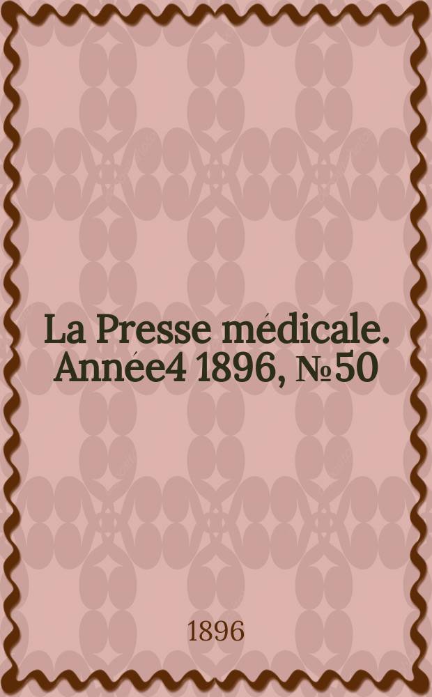 La Presse m&eacute;dicale. Ann&eacute;e4 1896, №50